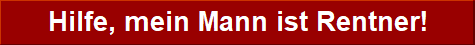       Hilfe, mein Mann ist Rentner! 