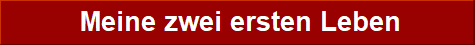           Meine zwei ersten Leben 